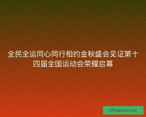 全民全运同心同行相约金秋盛会见证第十四届全国运动会荣耀启幕