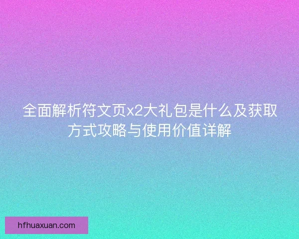 全面解析符文页x2大礼包是什么及获取方式攻略与使用价值详解